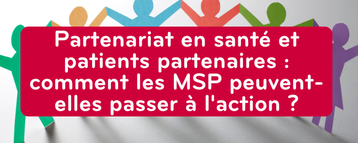 Partenariat en santé et patients partenaires : comment les MSP peuvent-elles passer à l'action ?