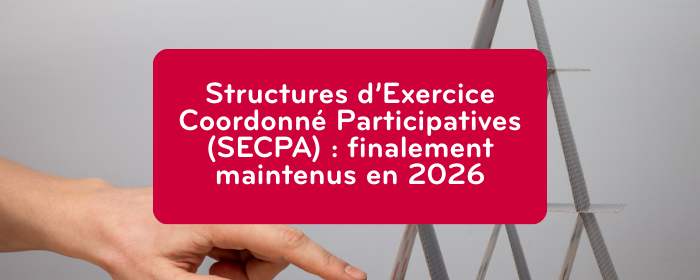 Structures d’Exercice Coordonné Participatives (SECPA) : finalement maintenus en 2026