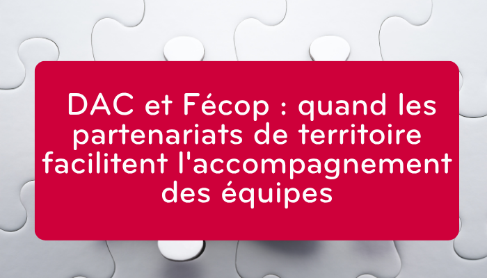 DAC et Fécop : quand les partenariats de territoire facilitent l'accompagnement des équipes
