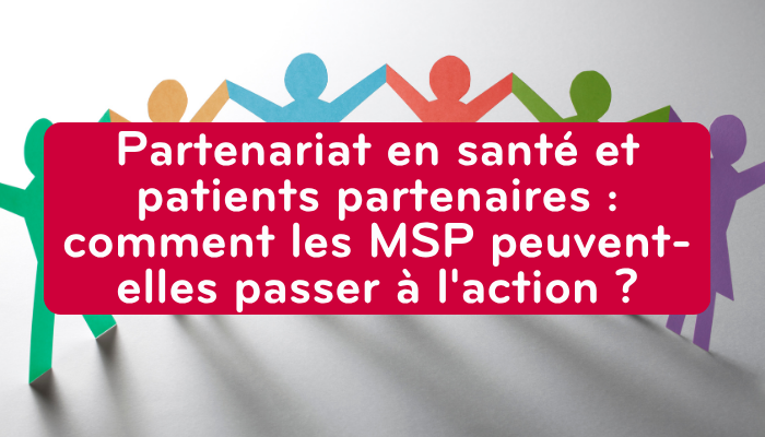 Partenariat en santé et patients partenaires : comment les MSP peuvent-elles passer à l'action ?