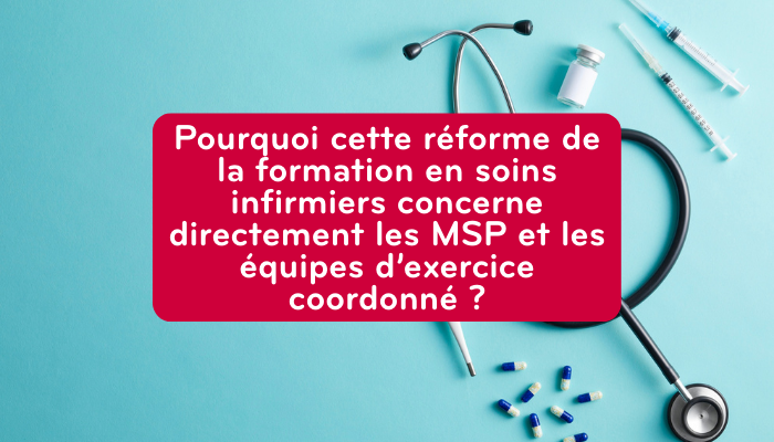 Pourquoi cette réforme de la formation en soins infirmiers concerne directement les MSP et les équipes d’exercice coordonné ?