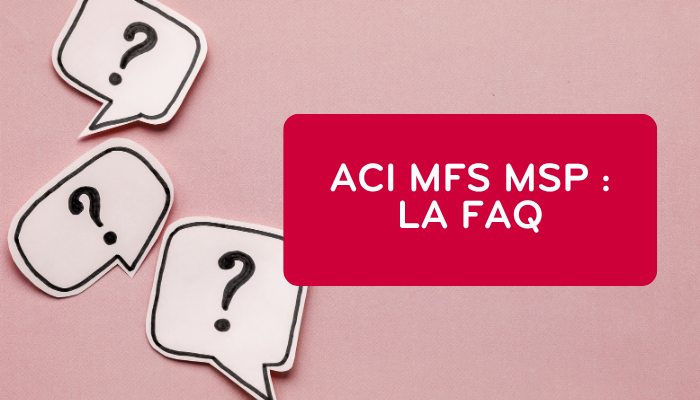 LA FAQ sur les ACI MSP MFS